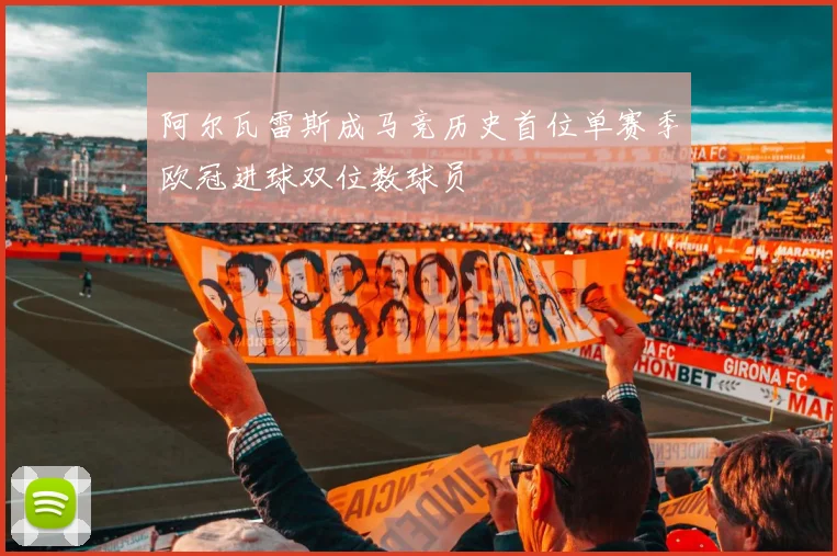 阿尔瓦雷斯成马竞历史首位单赛季欧冠进球双位数球员