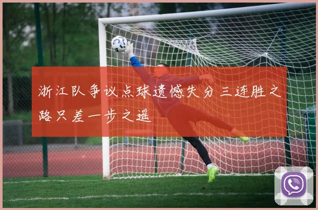浙江队争议点球遗憾失分三连胜之路只差一步之遥